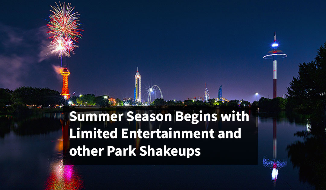 Summer Season Begins with Limited Entertainment and other Park Shakeups
