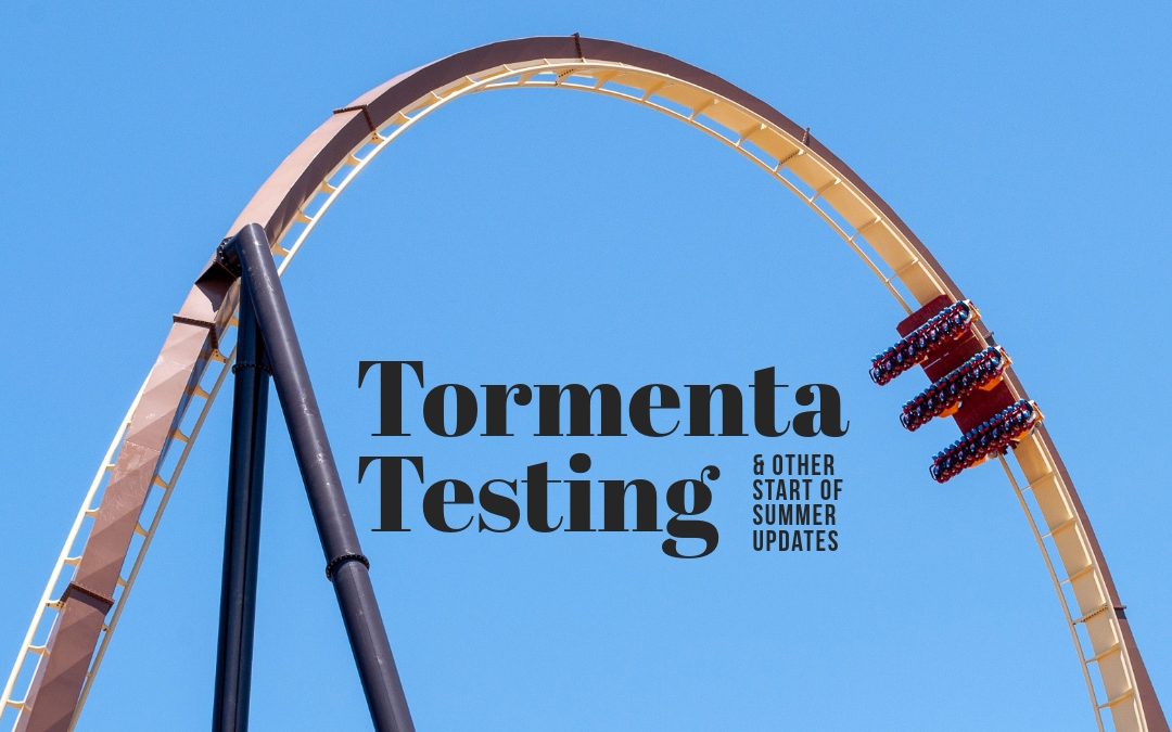 Tormenta Testing and Other Start of Summer Updates