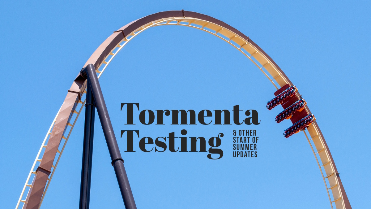 Tormenta Testing and other Start of Summer Updates